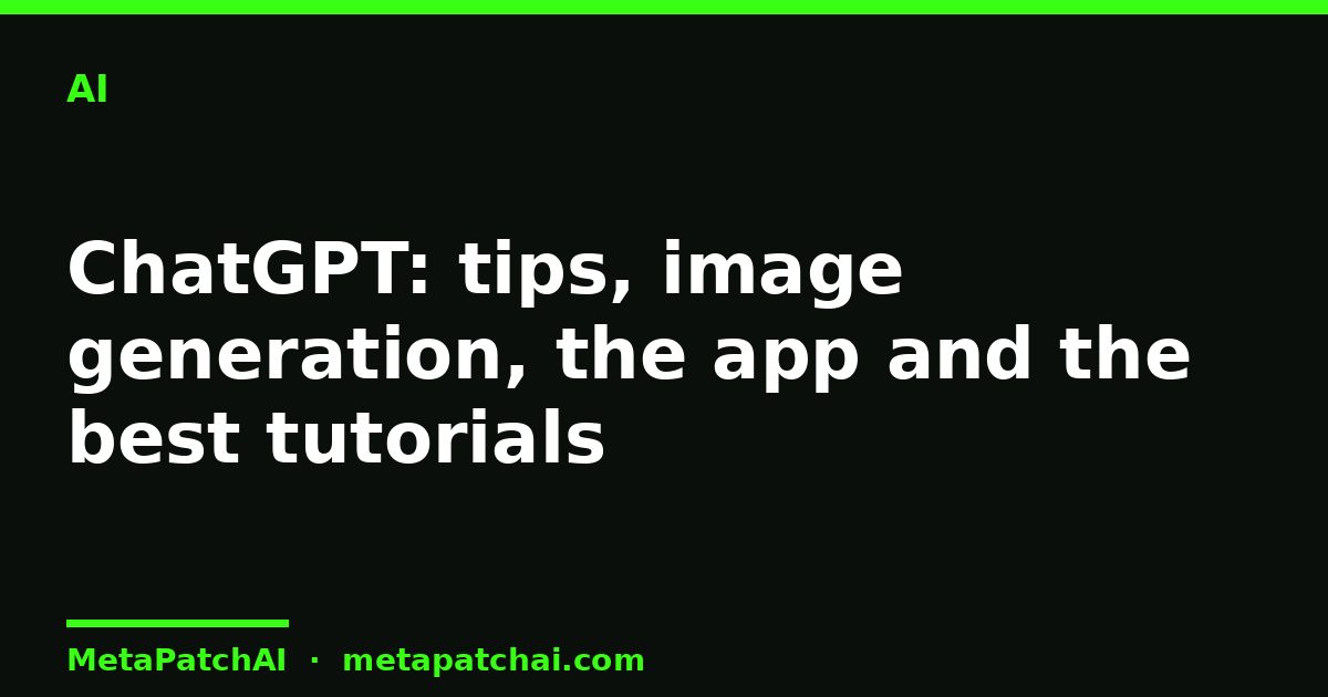 ChatGPT: tips, image generation, the app and the best tutorials