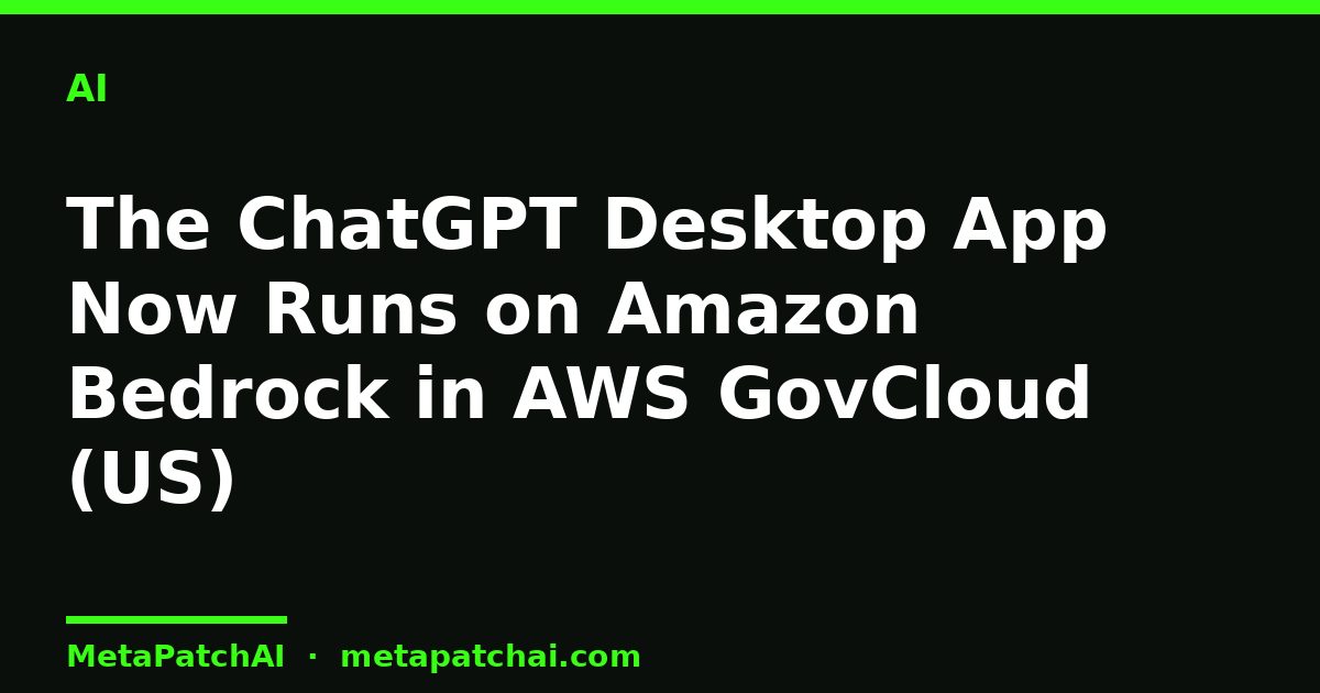 The ChatGPT Desktop App Now Runs on Amazon Bedrock in AWS GovCloud (US)