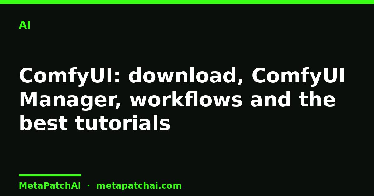 ComfyUI: download, ComfyUI Manager, workflows and the best tutorials