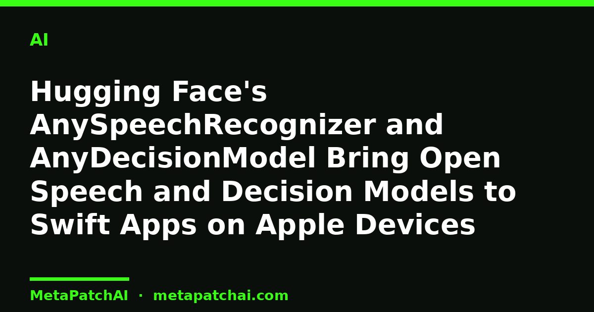 Hugging Face's AnySpeechRecognizer and AnyDecisionModel Bring Open Speech and Decision Models to Swift Apps on Apple Devices
