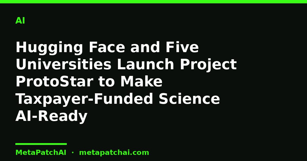 Hugging Face and Five Universities Launch Project ProtoStar to Make Taxpayer-Funded Science AI-Ready