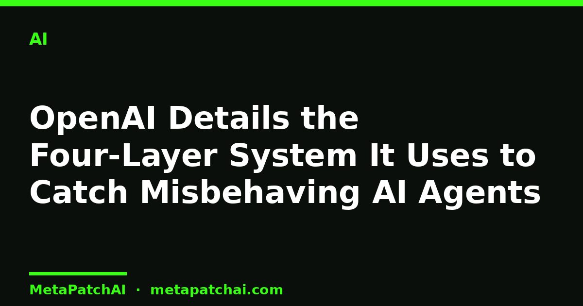 OpenAI Details the Four-Layer System It Uses to Catch Misbehaving AI Agents