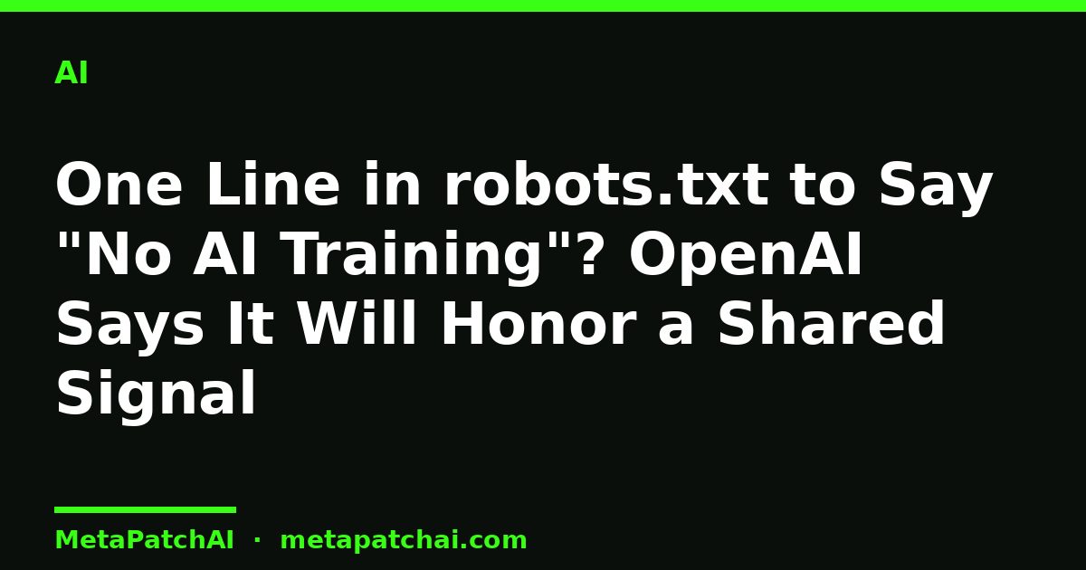 One Line in robots.txt to Say "No AI Training"? OpenAI Says It Will Honor a Shared Signal