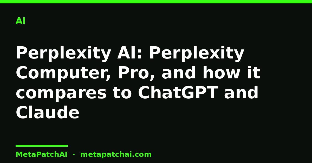 Perplexity AI: Perplexity Computer, Pro, and how it compares to ChatGPT and Claude