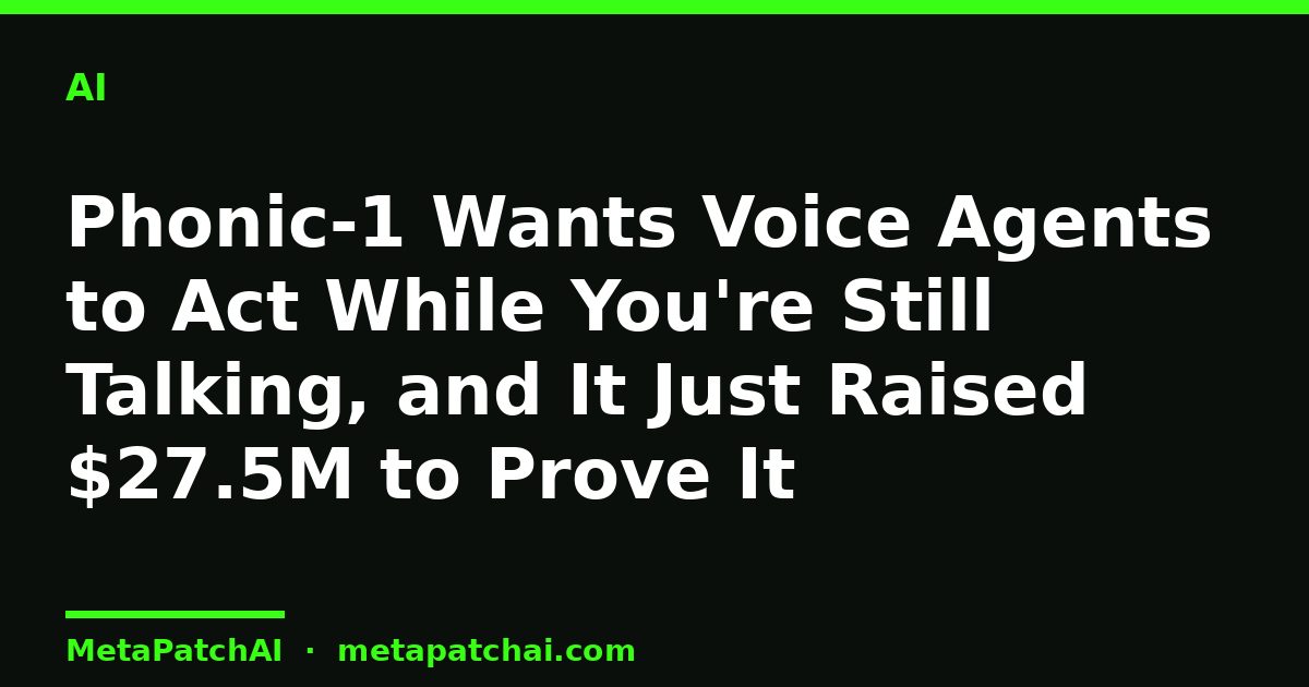 Phonic-1 Wants Voice Agents to Act While You're Still Talking, and It Just Raised $27.5M to Prove It
