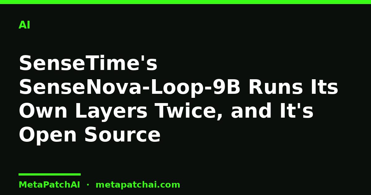 SenseTime's SenseNova-Loop-9B Runs Its Own Layers Twice, and It's Open Source
