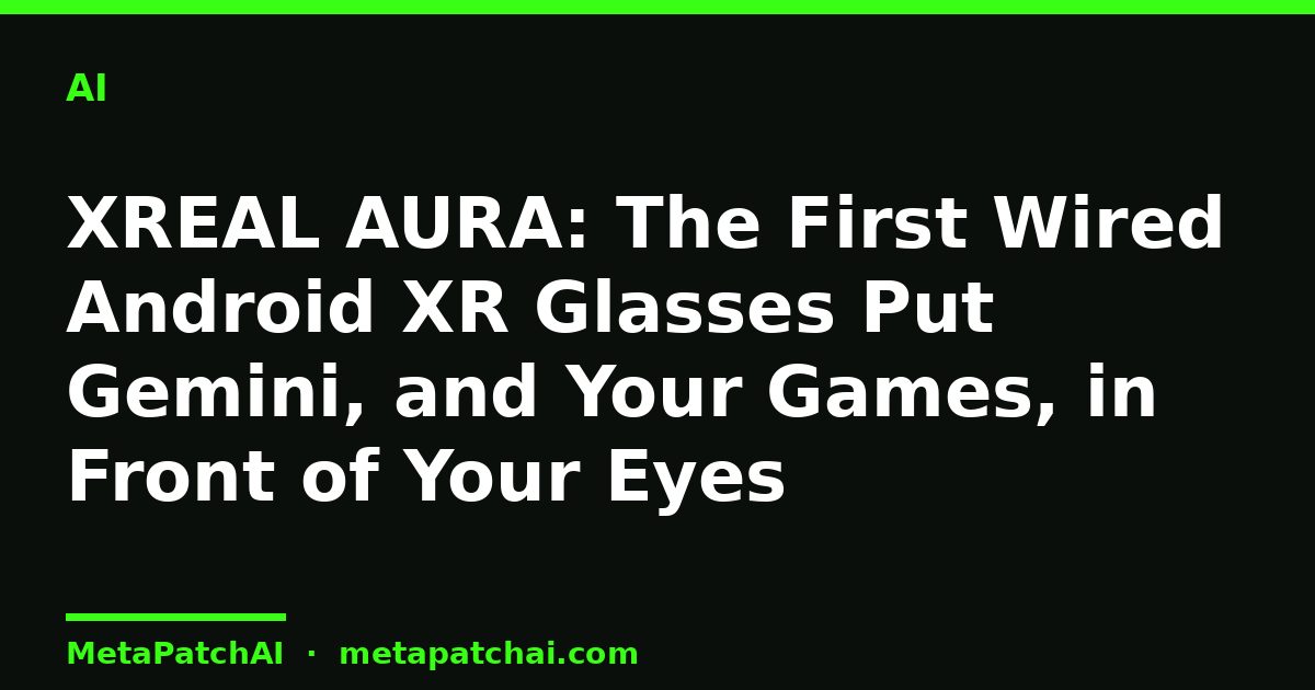 XREAL AURA: The First Wired Android XR Glasses Put Gemini, and Your Games, in Front of Your Eyes