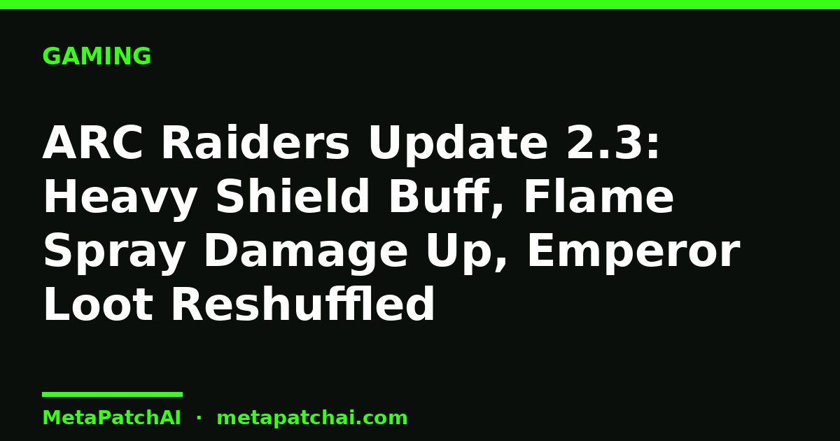 ARC Raiders Update 2.3: Heavy Shield Buff, Flame Spray Damage Up, Emperor Loot Reshuffled