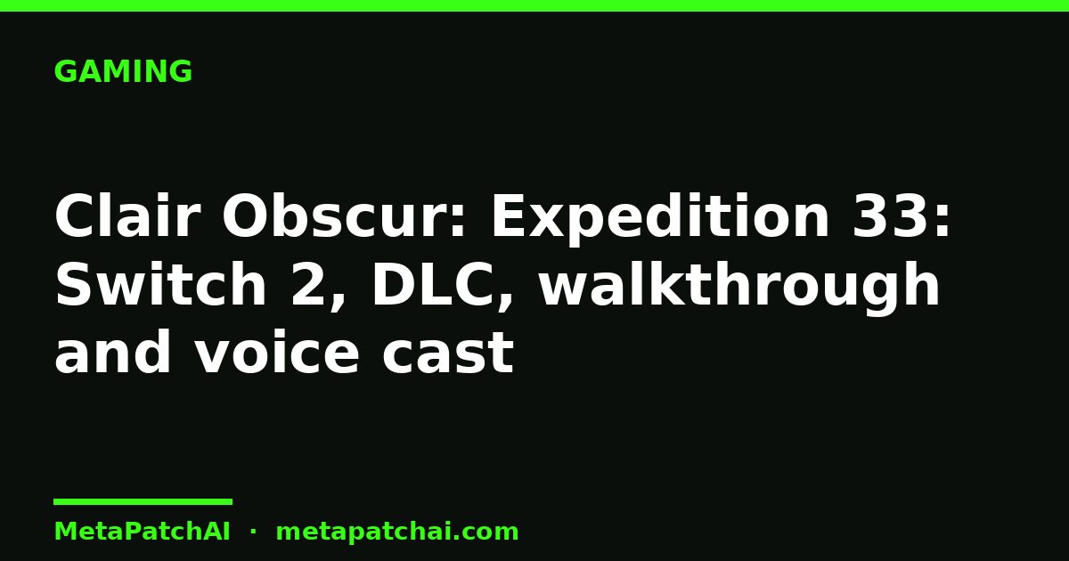 Clair Obscur: Expedition 33: Switch 2, DLC, walkthrough and voice cast