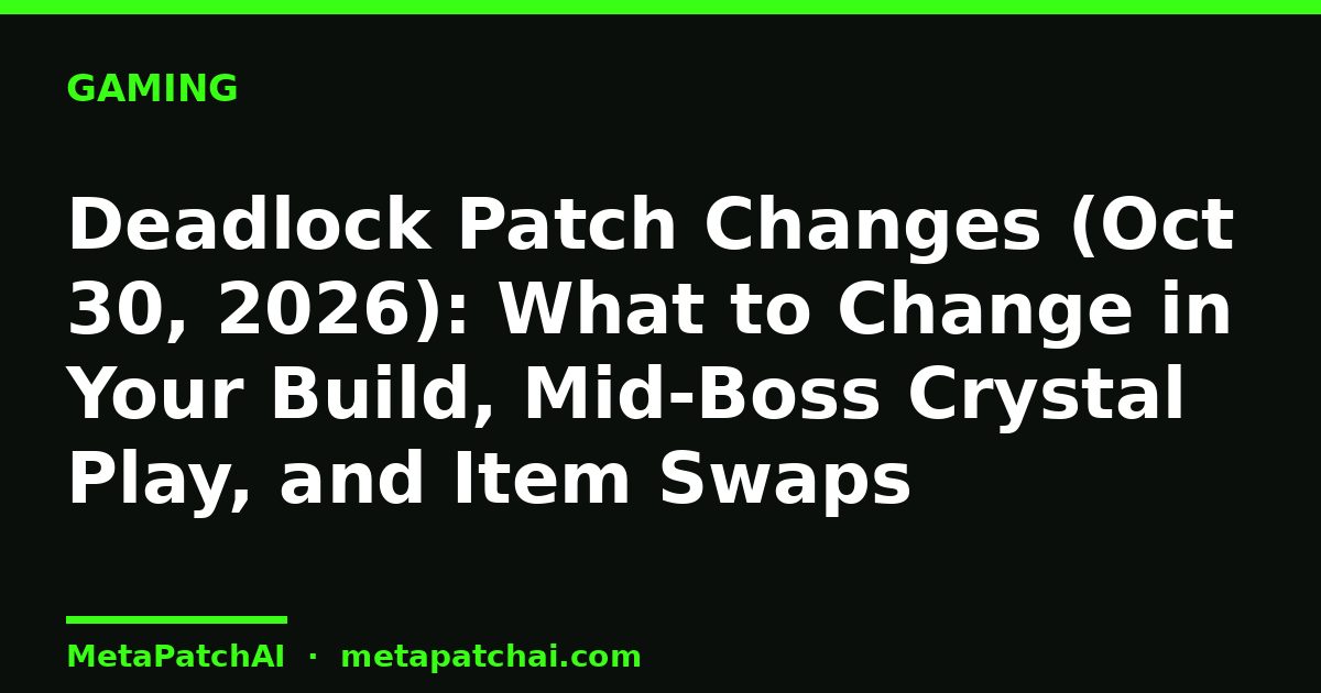 Deadlock Patch Changes (Oct 30, 2026): What to Change in Your Build, Mid-Boss Crystal Play, and Item Swaps