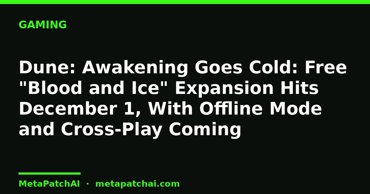 Dune: Awakening Goes Cold: Free "Blood and Ice" Expansion Hits December 1, With Offline Mode and Cross-Play Coming