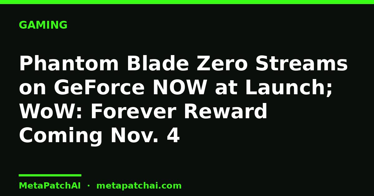 Phantom Blade Zero Streams on GeForce NOW at Launch; WoW: Forever Reward Coming Nov. 4