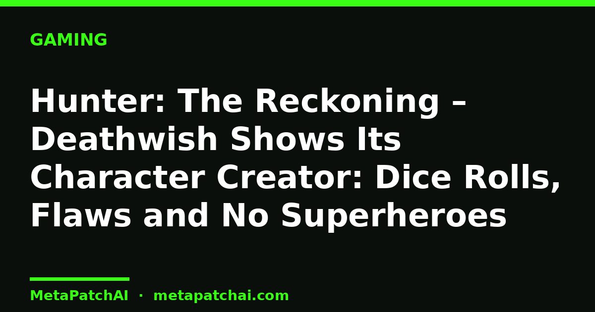 Hunter: The Reckoning – Deathwish Shows Its Character Creator: Dice Rolls, Flaws and No Superheroes