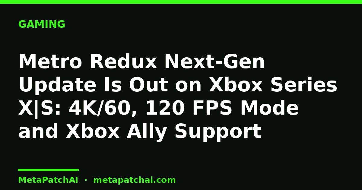 Metro Redux Next-Gen Update Is Out on Xbox Series X|S: 4K/60, 120 FPS Mode and Xbox Ally Support