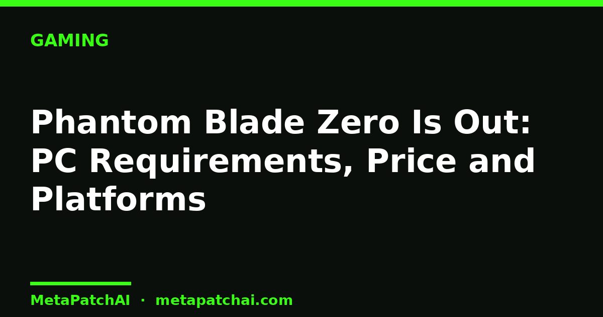 Phantom Blade Zero Is Out: PC Requirements, Price and Platforms