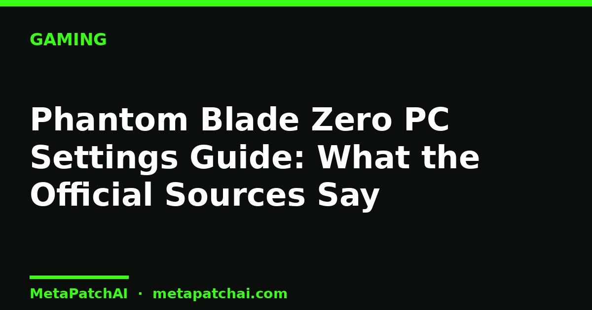 Phantom Blade Zero PC Settings Guide: What the Official Sources Say