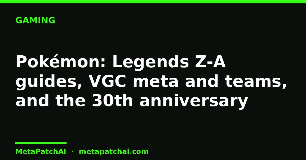 Pokémon: Legends Z-A guides, VGC meta and teams, and the 30th anniversary