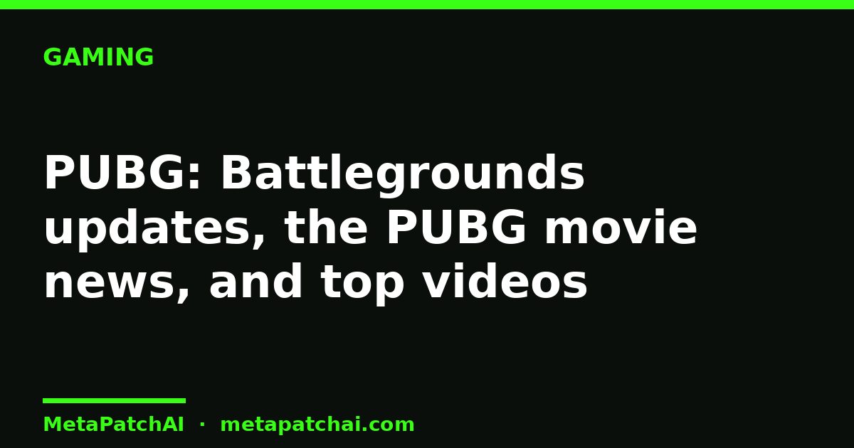 PUBG: Battlegrounds updates, the PUBG movie news, and top videos