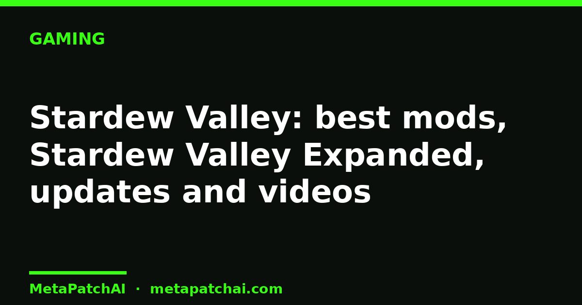 Stardew Valley: best mods, Stardew Valley Expanded, updates and videos