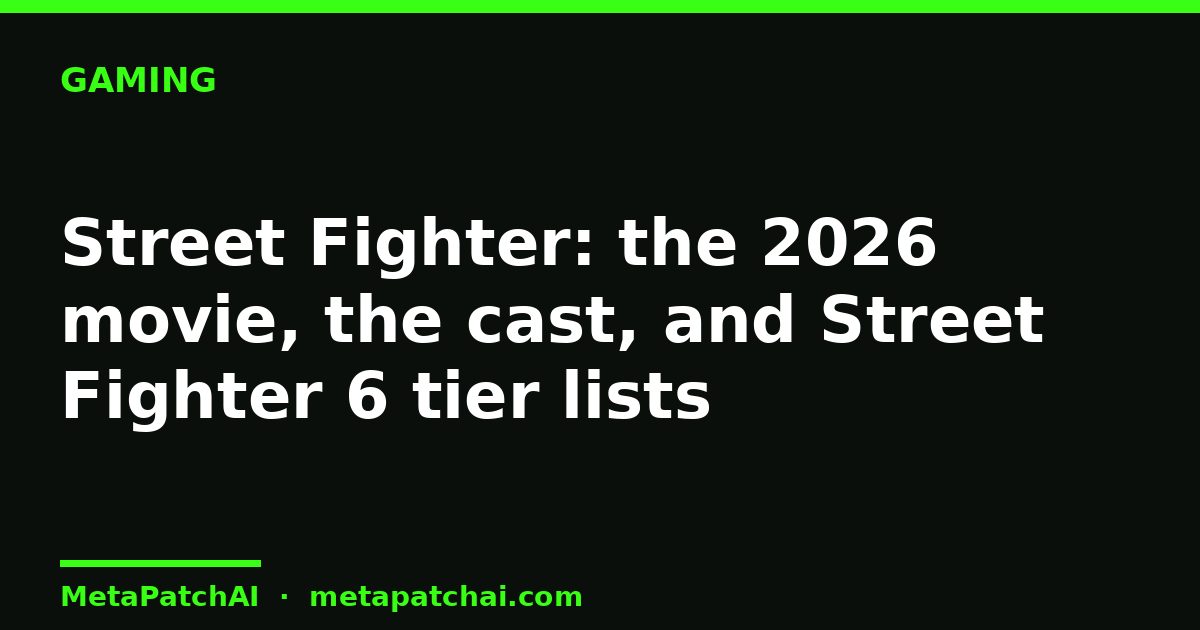 Street Fighter: the 2026 movie, the cast, and Street Fighter 6 tier lists