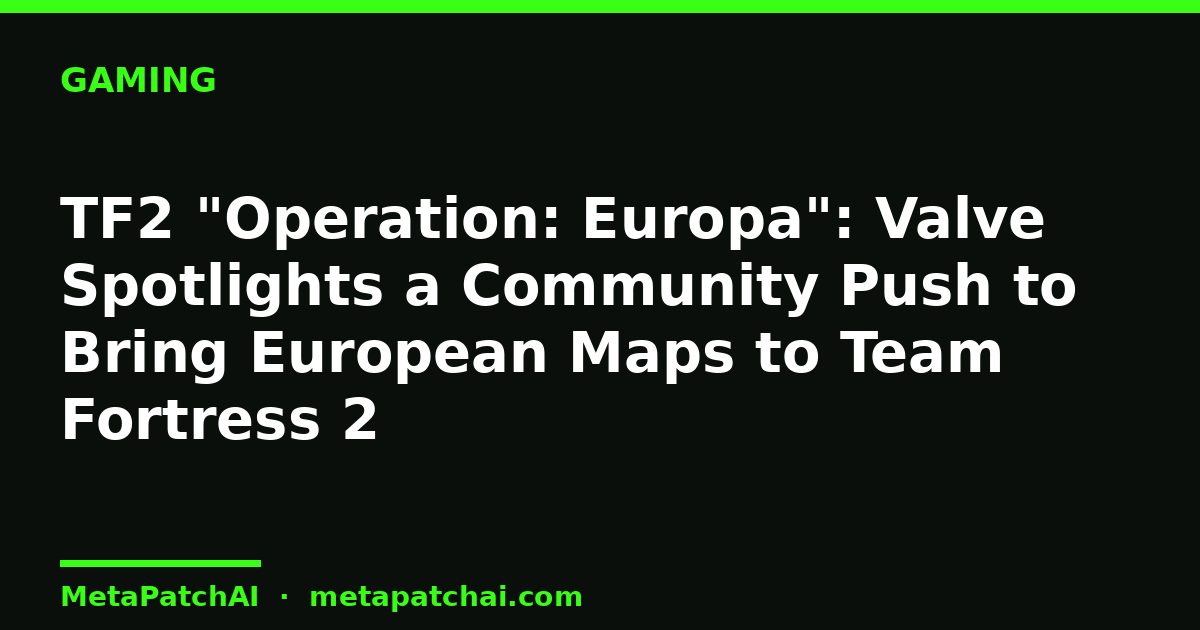 TF2 "Operation: Europa": Valve Spotlights a Community Push to Bring European Maps to Team Fortress 2