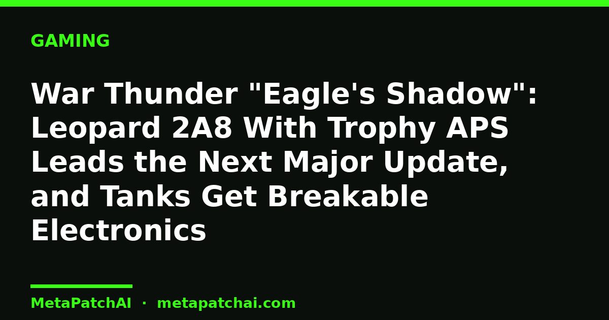 War Thunder "Eagle's Shadow": Leopard 2A8 With Trophy APS Leads the Next Major Update, and Tanks Get Breakable Electronics