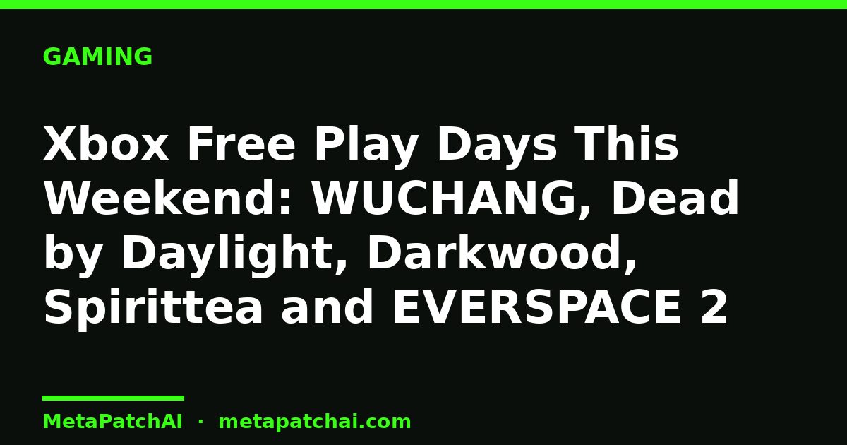 Xbox Free Play Days This Weekend: WUCHANG, Dead by Daylight, Darkwood, Spirittea and EVERSPACE 2